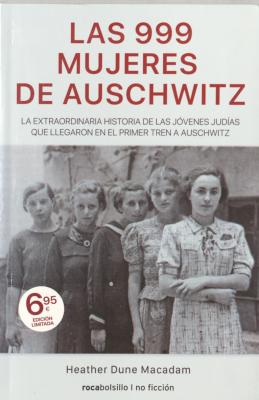 Las 999 mujeres de Auschwitz : la extraordinaria historia de las jóvenes judías que llegaron en el primer tren a Auschwitz
