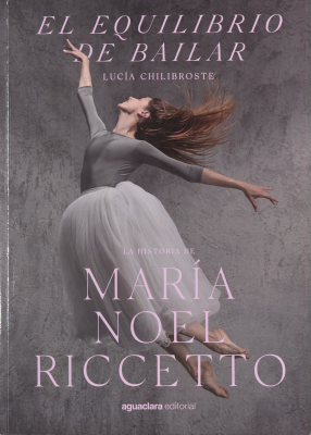 El equilibrio de bailar : la historia de María Noel Riccetto