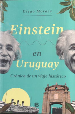 Einstein en Uruguay : crónica de un viaje histórico