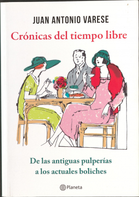 Crónicas del tiempo libre : de las antiguas pulperías a los actuales boliches