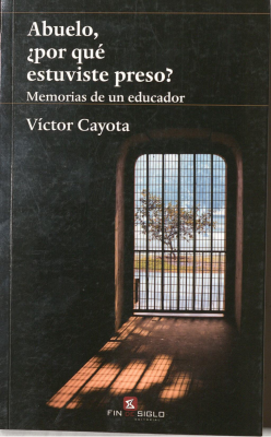 Abuelo, ¿por qué estuviste preso? : memorias de un educador