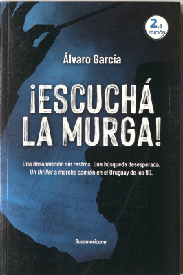 ¡Escuchá la murga! : una desaparición sin rastros : una búsqueda desesperada : un thriller a marcha camión en el Uruguay de los 90