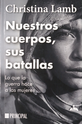 Nuestros cuerpos, sus batallas : lo que la guerra hace a las mujeres