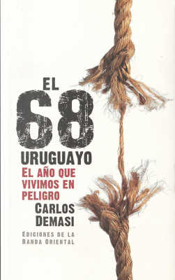 El 68 uruguayo : el año que vivimos en peligro