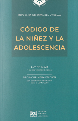 Código de la la Niñez y la Adolescencia de la República Oriental del Uruguay : ley Nº17823 7 de setiembre de 2004 : con las reformas introducidas hasta la Ley Nº20.141