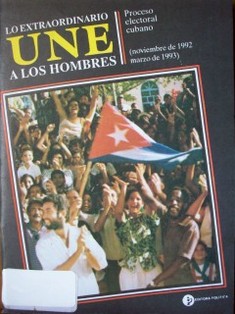 Lo extraordinario une a los hombres : Proceso electoral cubano : (Noviembre de 1992 - marzo de 1993)