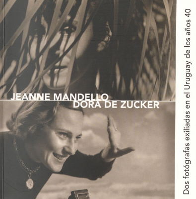 Dos fotógrafas exiliadas en el Uruguay de los años 40 : Jeanne Mandello, Dora de Zucker