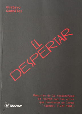 El despertar : memorias de la resistencia de FUCVAM con las actas que durmieron un largo tiempo (1973-1984)