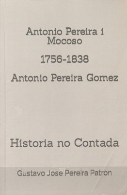 Antonio Pereira i Mocoso : 1756-1838 : Antonio Pereira Gomez : historia no contada