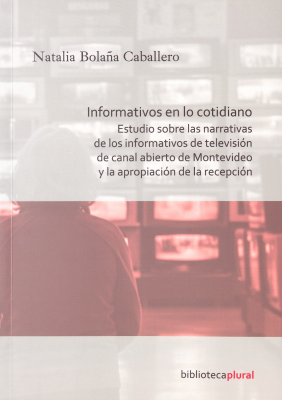 Informativos en lo cotidiano : estudio sobre las narrativas de los informativos de televisión de canal abierto de Montevideo y la apropiación de la recepción