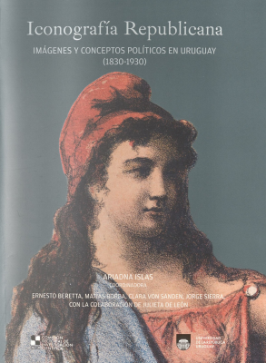 Iconografía republicana : imágenes y conceptos políticos en Uruguay : (1830-1930)