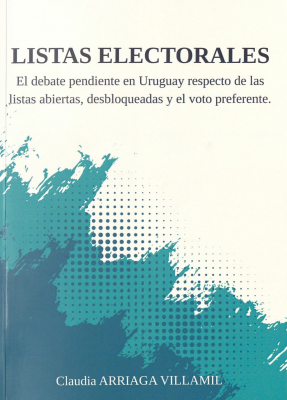 Listas electorales : el debate pendiente en Uruguay respecto de las listas abiertas, desbloqueadas y el voto preferente