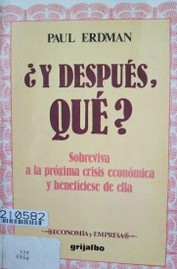 Y después qué? : sobreviva a la próxima crisis económica y benefíciese de ella