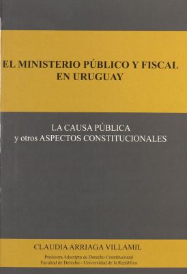 El Ministerio Público y Fiscal en Uruguay : la causa pública y otros aspectos constitucionales