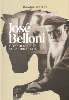José Belloni : el escultor de lo uruguayo