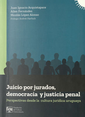 Juicio por jurados, democracia y justicia penal : perspectivas desde la cultura jurídica uruguaya