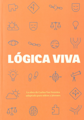 Lógica viva : la obra de Carlos Vaz Ferreira adaptada para niños y jóvenes, acompañada de fotografías y frases realizadas por estudiantes de 21 escuelas públicas de todo el país