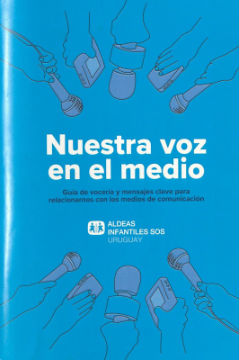 Nuestra voz en el medio : guía de vocería y mensajes clave para relacionarnos con los medios de comunicación