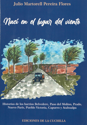 Nací en el lugar del viento : historias de los barrios Belvedere, Paso del Molino, Prado, Nuevo París, Pueblo Victoria, Capurro y Atahualpa