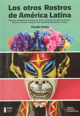 Los otros rostros de América Latina : máscaras etnográficas de Argentina, Bolivia, Colombia, Ecuador, El Salvador, Honduras, Panamá, Paraguay, Perú, República Dominicana y Uruguay