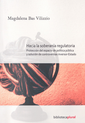 Hacia la soberanía regulatoria : protección del espacio de política pública y solución de controversias inversor-Estado