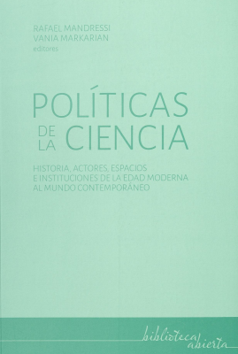 Políticas de la ciencia : historia, actores, espacios e instituciones de la Edad Moderna al mundo contemporáneo