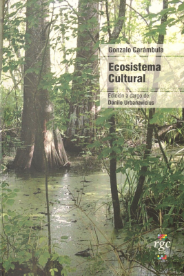 Ecosistema cultural : escritos de Gonzalo Carámbula sobre cultura y política