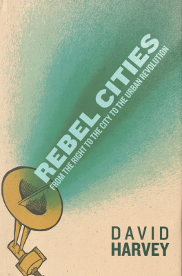 Rebel Cities : From the Right to the City to the Urban Revolution