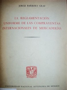 La reglamentación uniforme de las compraventas internacionales de mercaderías : (hacia un Derecho Internacional del Comercio)