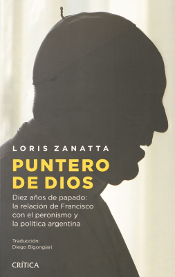 Puntero de Dios : diez años de papado : la relación de Francisco con el peronismo y la política argentina