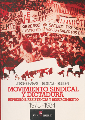 Movimiento sindical y dictadura : represión, resistencia y resurgimiento 1973-1984