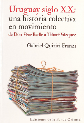 Uruguay siglo XX : una historia colectiva en movimiento : de Don Pepe Batlle a Tabaré Vázquez