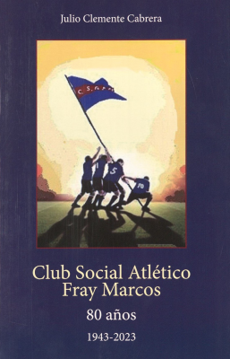 Club Social Atlético Fray Marcos : 80 años : 1943-2023