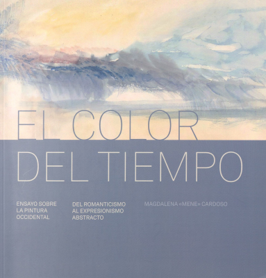 El color del tiempo : ensayo sobre la pintura occidental : del Romanticismo al expresionismo abstracto