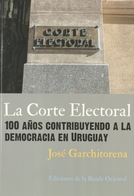 La Corte Electoral : 100 años contribuyendo a la democracia en Uruguay