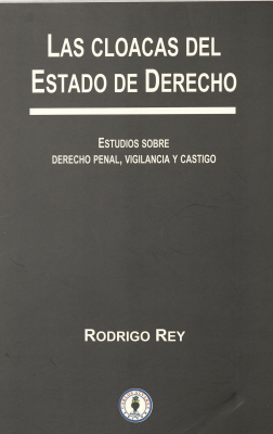 Las cloacas del Estado de Derecho : estudios sobre derecho penal, vigilancia y castigo