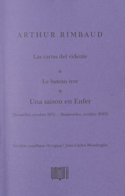 Las cartas del vidente ; Le bateau ivre ; Una saison en Enfer : [Bruxelles, octobre 1873-Montevideo, octubre 2023]