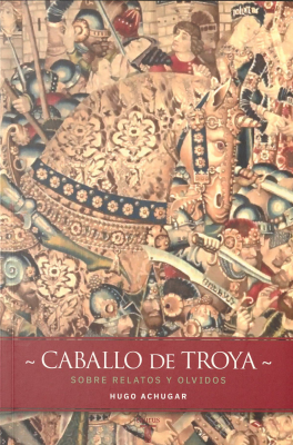 Caballo de Troya : sobre relatos y olvidos