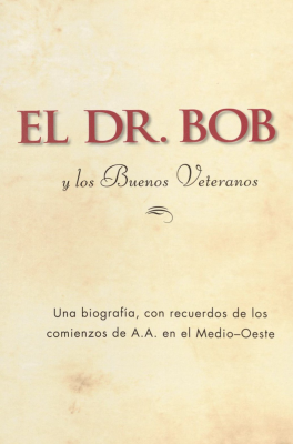 El Dr. Bob y los buenos veteranos : una biografía, con recuerdos de los comienzos de A.A. en el Medio-Oeste