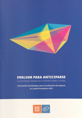 Evaluar para anticiparse : las decisiones tomadas en el presente crean el futuro, innovación metodológica para la evaluación de impacto en Latitud-Fundación LATU