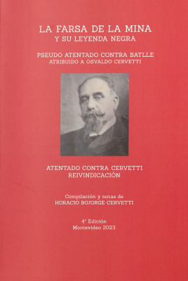 La farsa de la mina y su leyenda negra : 1904-2023 : falso atentado contra José Batlle Ordónez atribuido a Oswaldo Cervetti