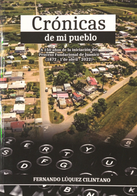 Cronicas de mi pueblo : a 150 años de la iniciación del proceso fundacional de Joanicó : 1872-2022