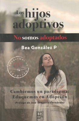 Los hijos adoptivos no somos adoptados : cambiemos un paradigma : eduquemos en adopción