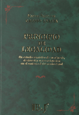 Principio de legalidad : un estudio semiótico de su génesis, destrucción y reconstrucción en el contexto del derecho penal