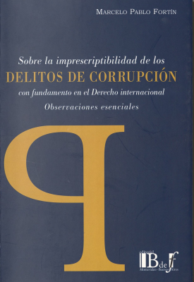 Sobre la imprescriptibilidad de los delitos de corrupción con fundamento en el derecho internacional : observaciones esenciales