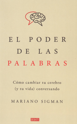 El poder de las palabras : como cambiar tu cerebro (y tu vida) conversando