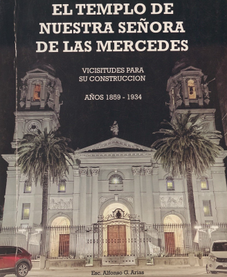 El templo de Nuestra Señora de las Mercedes : vicisitudes para su construcción : años 1859-1934