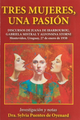 Tres mujeres, una pasión : discursos de Juana de Ibarbourou, Gabriela Mistral y Alfonsina Storni : Montevideo, Uruguay, 27 de enero de 1938