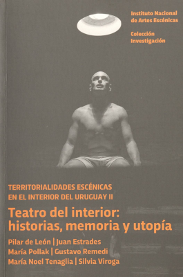 Territorialidades escénicas en el interior del Uruguay II : teatro del interior : historias, memoria y utopía