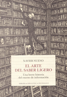 El arte del saber ligero : una breve historia del exceso de información